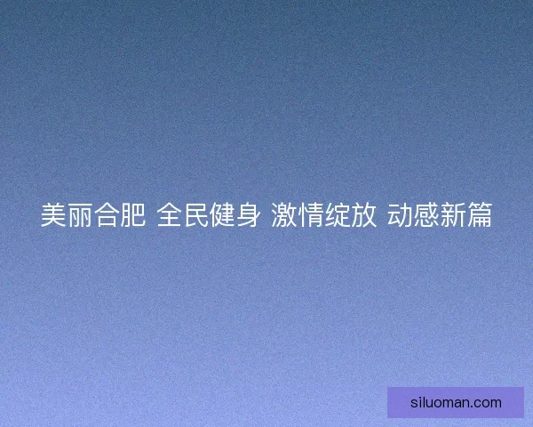 美丽合肥 全民健身 激情绽放 动感新篇