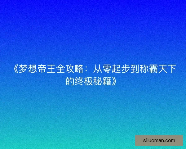 《梦想帝王全攻略：从零起步到称霸天下的终极秘籍》